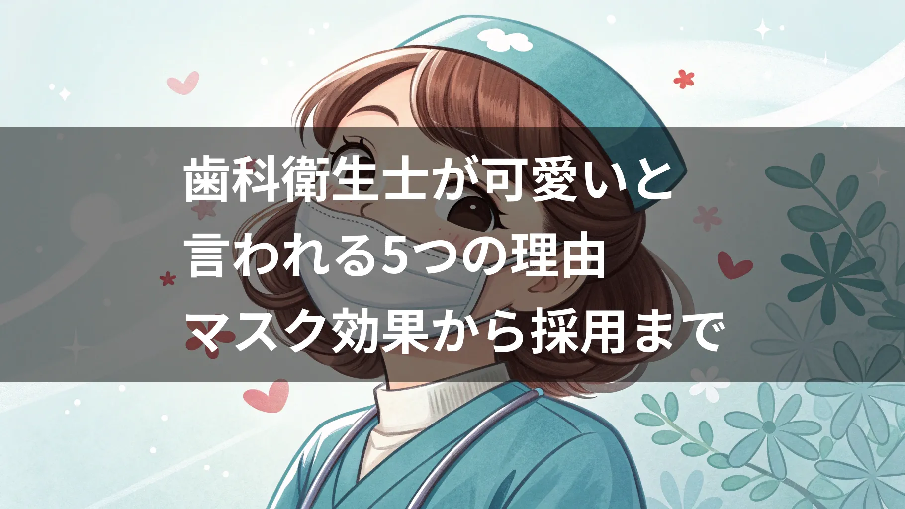 歯科衛生士が可愛いと言われる5つの理由|マスク効果から採用まで